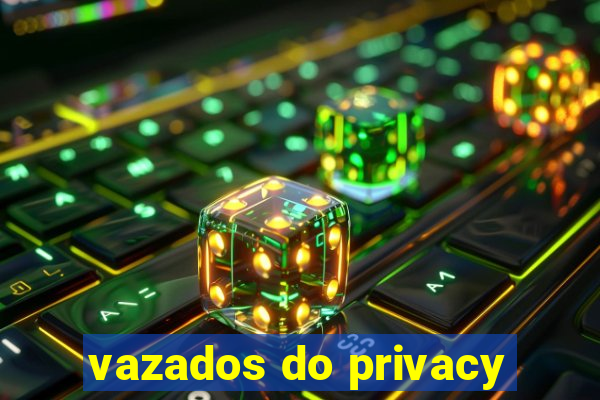 vazados do privacy